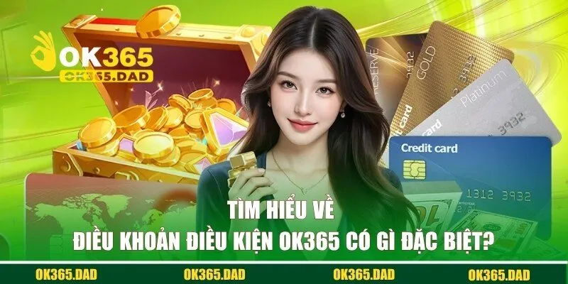 Những điểm đặc biệt tại điều khoản điều kiện OK365