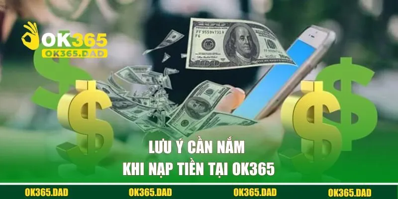 Lưu ý cần nắm khi thực hiện nạp tiền tại OK365