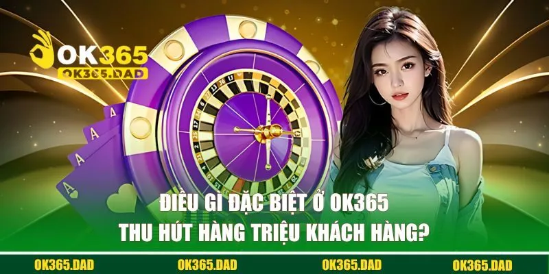 3 điểm nhà cái OK365 thu hút hàng triệu khách hàng